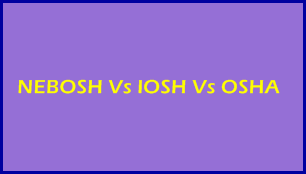 NEBOSH Vs IOSH Vs OSHA, Introduction, Similarities & Differences, Benefits, Jobs, Scope